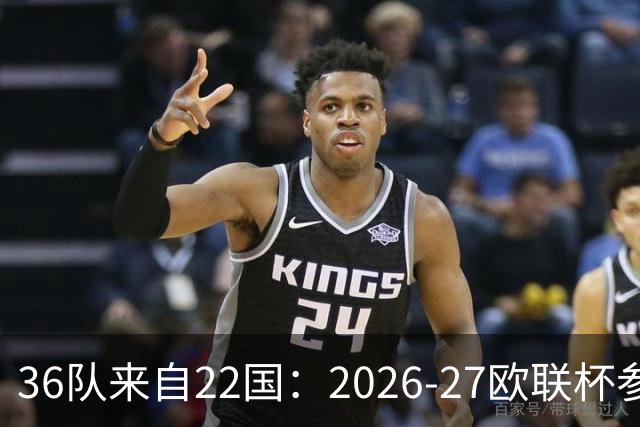 36队来自22国：2026-27欧联杯参赛名单，你认得全吗