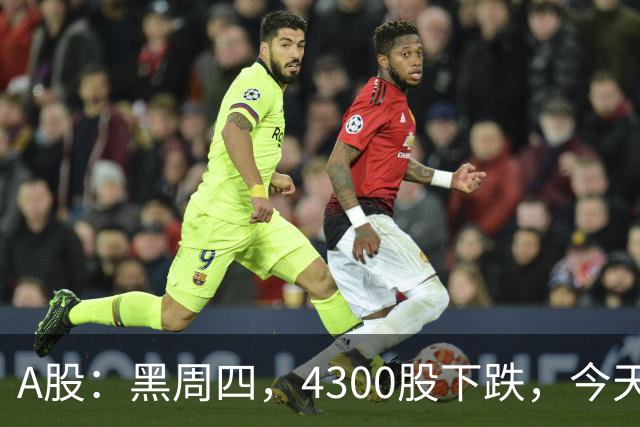 A股：黑周四，4300股下跌，今天为什么杀跌？三个原因！