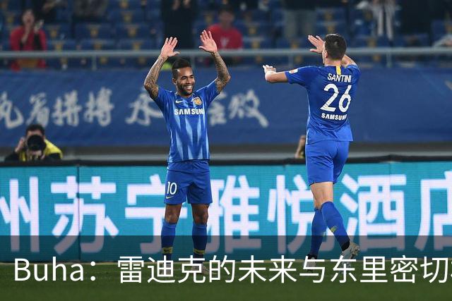 Buha：雷迪克的未来与东里密切相关 佩林卡需要赢得新老板信任