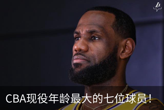 CBA现役年龄最大的七位球员！