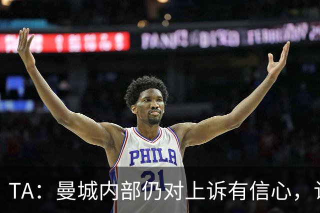 TA：曼城内部仍对上诉有信心，认为案件远未结束
